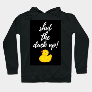 Shut The Duck Up! Hoodie